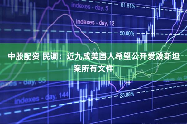 中股配资 民调：近九成美国人希望公开爱泼斯坦案所有文件